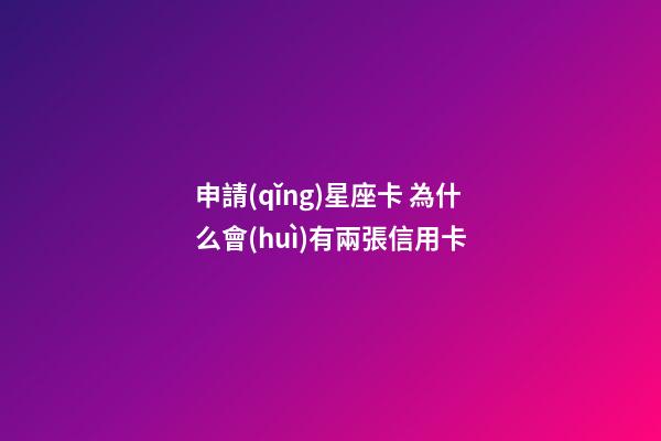 申請(qǐng)星座卡 為什么會(huì)有兩張信用卡-第1張-星座運(yùn)勢(shì)-玄機(jī)派